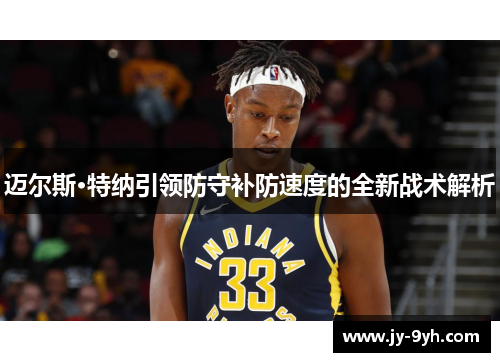 迈尔斯·特纳引领防守补防速度的全新战术解析