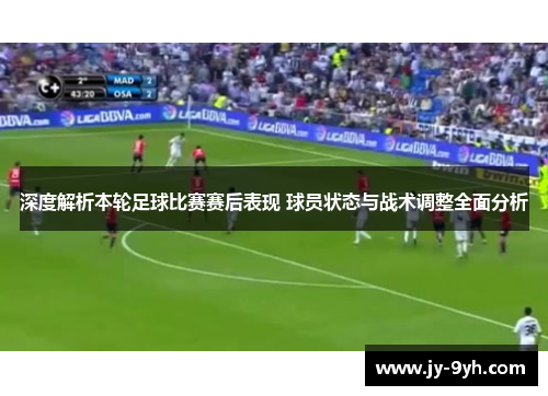 深度解析本轮足球比赛赛后表现 球员状态与战术调整全面分析