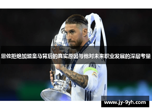 恩佐拒绝加盟皇马背后的真实原因与他对未来职业发展的深层考量
