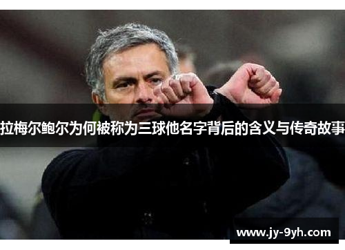 拉梅尔鲍尔为何被称为三球他名字背后的含义与传奇故事
