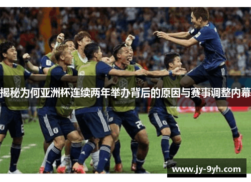 揭秘为何亚洲杯连续两年举办背后的原因与赛事调整内幕